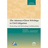 The Attorney-Client Privilege in Civil Litigation: Protecting and Defending Confidentiality