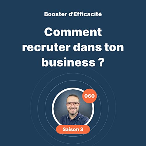 Comment recruter dans ton business #060 - Booster d'Efficacit&eacute;