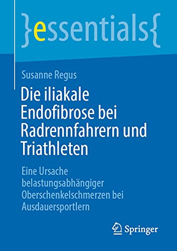 Die iliakale Endofibrose bei Radrennfahrern und Triathleten: Eine Ursache belastungsabhängiger Oberschenkelschmerzen bei Ausdauersportlern (essentials) (German Edition)