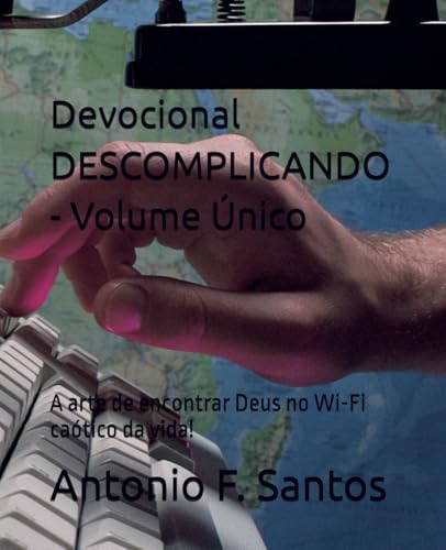 Devocional DESCOMPLICANDO - Volume Unico: A arte de encontrar Deus no Wi-Fi caotico da vida!