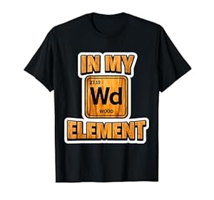 In My Element Funny Wood Worker Carpenter Periodensystem WD T-Shirt