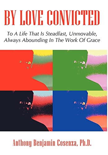 By Love Convicted: To A Life That Is Steadfast, Unmovable, Always Abounding In The Work Of Grace