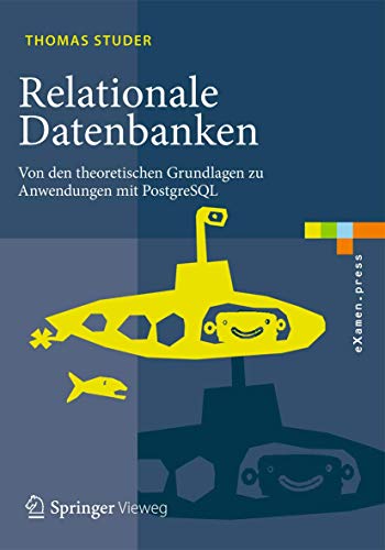 Relationale Datenbanken: Von den theoretischen Grundlagen zu Anwendungen mit PostgreSQL (eXamen.pres Relationale Datenbanken: Von den theoretischen Grundlagen zu Anwendungen mit PostgreSQL (eXamen.pres