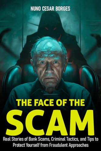 THE FACE OF THE SCAM: Real Stories of Bank Scams, Criminal Tactics, and Tips to Protect Yourself from Fraudulent Approaches (English Edition)