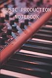 Music Production Notebook: Finish Your Tracks With This Specialized Music Production Journal, Perfect Gift For Musicians Or Music Producers -  Independently published