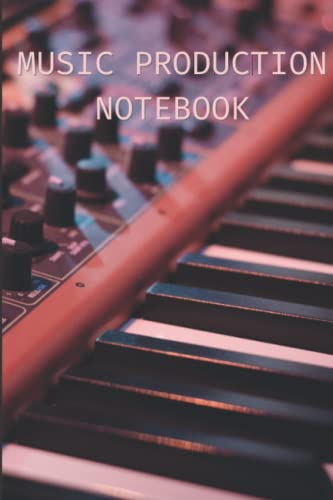 Music Production Notebook: Finish Your Tracks With This Specialized Music Production Journal, Perfect Gift For Musicians Or Music Producers -  Independently published