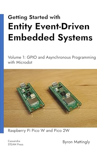 Getting Started with Entity Event-Driven Embedded Systems: Volume 1: GPIO and Asynchronous Programming with Microdot - Raspberry Pi Pico W and Pico 2W