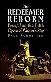 The Redeemer Reborn: Parsifal    as The Fifth Opera of Wagner's  Ring