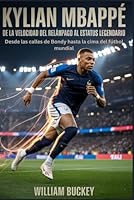 KYLIAN MBAPPÉ : DE LA VELOCIDAD DEL RELÁMPAGO AL ESTATUS LEGENDARIO: Desde las calles de Bondy hasta la cima del fútbol mundial B0G1Z26YPW Book Cover