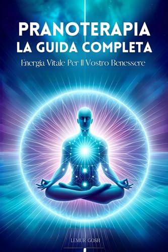 Pranoterapia, La Guida Completa: Energia Vitale Per Il Vostro Benessere (pranoterapia, alchimia, magnetoterapia libro, libri sul reiki, esoterismo, medicina energetica Vol. 1