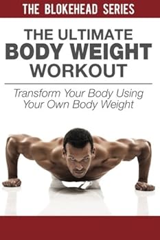 Paperback The Ultimate BodyWeight Workout: Transform Your Body Using Your Own Body Weight (The Blokehead Success Series) Book