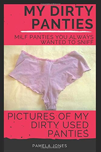 My Dirty Panties: Milf Panties You Always Wanted to Sniff: Pictures of My Dirty Used Panties