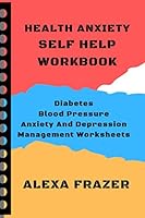 Health Anxiety Self Help Workbook: Diabetes, Blood Pressure Anxiety And Depression Management Worksheets 1710143584 Book Cover