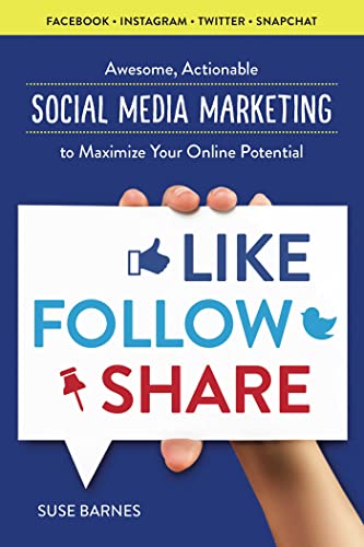 Like, Follow, Share: Awesome, Actionable Social Media Marketing to Maximize