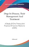 Dogs In Disease, Their Management And Treatment: A Study Of The Theory And Practice Of Canine Medicine (1885)