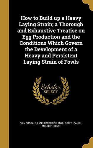 How to Build up a Heavy Laying Strain; a Thorough and Exhaustive Treatise on Egg Production and the Conditions Which Govern the Development of a Heavy and Persistent Laying Strain of Fowls Hardcover – 26 August 2016