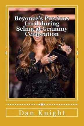 [(Beyonce's Precious Lord During Selma at Grammy Celabration: The Timing of the Song Was Awesome to Say the Least)] [Author: Star Dan Edward Knight Sr] published on (February, 2015)