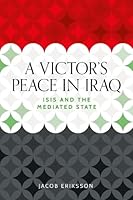 A Victor's Peace in Iraq: Isis and the Mediated State (Identities and Geopolitics in the Middle East) 1526171546 Book Cover