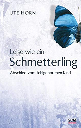 Leise wie ein Schmetterling: Abschied vom fehlgeborenen Kind Leise wie ein Schmetterling: Abschied vom fehlgeborenen Kind