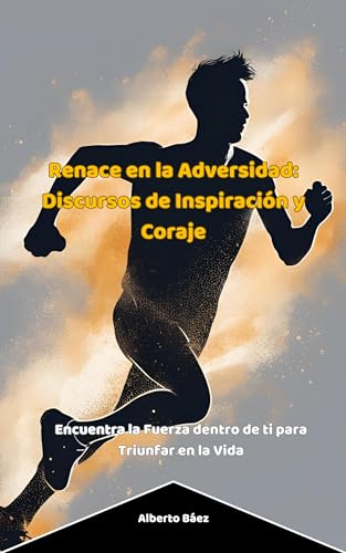 Renace En La Adversidad: Discursos De Inspiración Y Coraje: Encuentra La Fuerza Dentro De Ti Para Triunfar En La Vida Renace En La Adversidad: Discursos De Inspiración Y Coraje: Encuentra La Fuerza Dentro De Ti Para Triunfar En La Vida