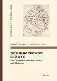  Schrumpfende Städte: Ein Phänomen zwischen Antike und Moderne: Ein Phnomen zwischen Antike und Moderne (Städteforschung: Veröffentlichungen des ... in Münster. Reihe A: Darstellungen)