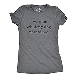 Womens I Wonder What My Dog Named Me T Shirt Funny Pet Puppy Tee Funny T Shirts Cool Dog Top Women's Novelty Tees Dark Grey S