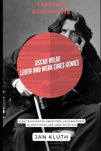 Oscar Wilde: Leben und Werk eines Genies: Eine Biografie über den legendären Schriftsteller und Dichter