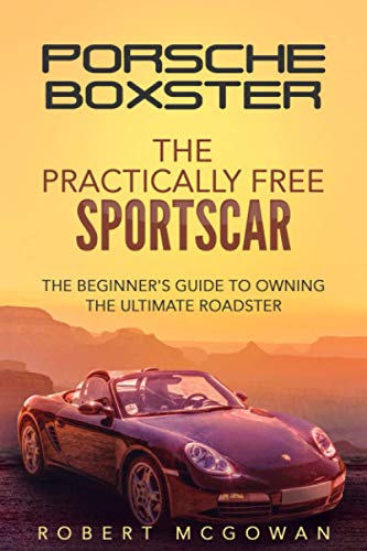 Porsche Boxster: The Practically Free Sportscar: The Beginner's Guide to Owning the Ultimate Roadster (Practically Free Porsche) Paperback – August 17, 2020