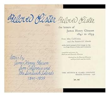 Beloved Sister: The letters of James Henry Gleason, 1841-1859, from Alta California and the Sandwich Islands, with a brief account of his voyage in 1841 via Cape Horn to Oahu and California