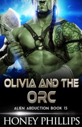 Olivia and the Orc by Honey Phillips (Alien Abduction Book 15)