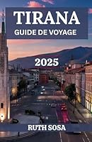 Tirana Guide de voyage 2025: Découvrez les principales attractions et la beauté naturelle de la dynamique capitale albanaise comme un local (French Edition) B0F5N1R7B1 Book Cover