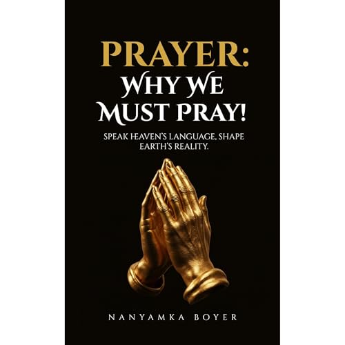 Prayer: Why We Must Pray! Audiolibro Por Nanyamka A. Boyer arte de portada