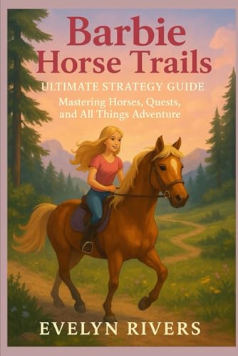 Barbie Horse Trails: Ultimate Strategy Guide: “Mastering Horses, Quests, and All Things Adventure”