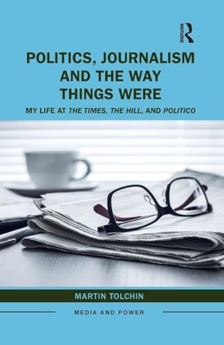 Politics, Journalism, and The Way Things Were: My Life at The Times, The Hill, and Politico (Media and Power)