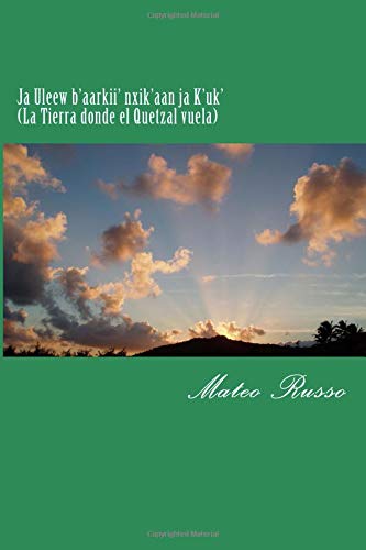 Ja Uleew b'aarkii' nxik'aan ja K'uk' (La Tierra donde el Quetzal vuela): 2nd Edition