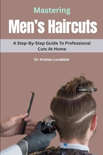 Mastering Men’s Haircuts: A Step-By-Step Guide To Professional Cuts At Home
