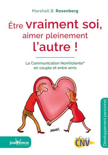 Etre vraiment soi, aimer pleinement l'autre : La Communication NonViolente en couple et entre amis