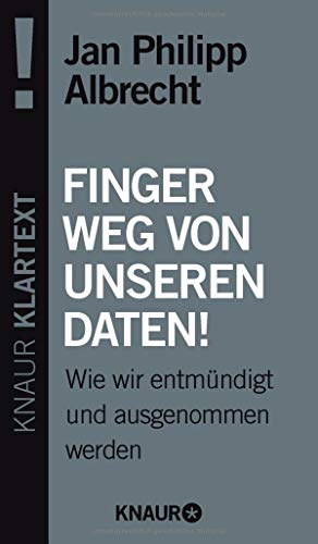 Finger weg von unseren Daten!: Wie wir entmündigt und ausgenommen werden