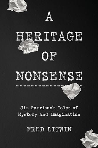 “A must-read for anyone who wants to be properly informed.”  A Heritage of Nonsense: Jim Garrison’s Tales of Mystery and Imagination by Fred Litwin