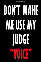 DON't MAKE ME USE MY JUDGE VOICE: Blank Lined Journal 1656676419 Book Cover