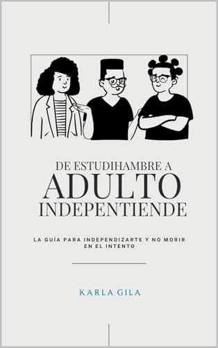 De Estudihambre a Adulto Independiente: La guía para independizarte y NO morir en el intento (Spanish Edition)