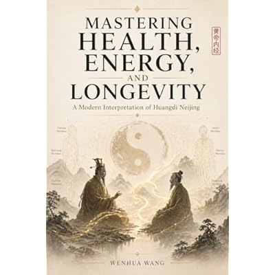 Mastering Health, Energy, and Longevity: A Modern Interpretation of Huangdi Neijing