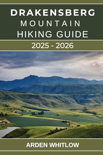 DRAKENSBERG MOUNTAINS HIKING GUIDE 2025 – 2026: Explore South Africa’s Majestic Peaks and Scenic Trails with Expert Tips, and Essential Travel Insights for Every Adventurer