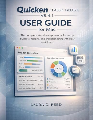 Quicken Classic Deluxe V8.4.1 User Guide for Mac: The complete step-by-step manual for setup, budgets, reports, and troubleshooting with Clear workflows