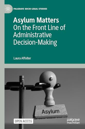 Asylum Matters: On the Front Line of Administrative Decision-Making (Palgrave Socio-Legal Studies)