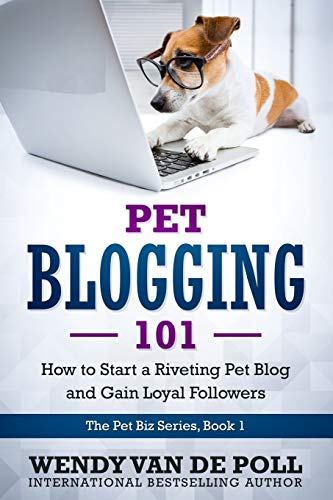 Pet Blogging 101: How to Start a Riveting Pet Blog and Gain Loyal...