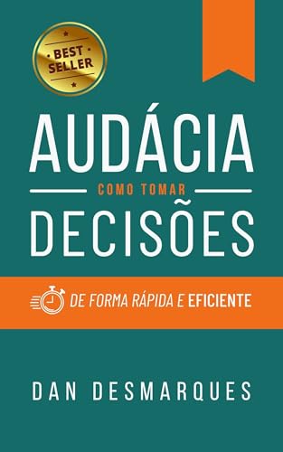 Audácia: Como Tomar Decisões de Forma Rápida e Eficiente - Desmarques, Dan