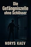 Die Gefängniszelle ohne Schlösser