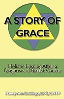 A Story of Grace: Holistic Healing after a Diagnosis of Breast Cancer 1438204531 Book Cover