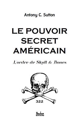 Le pouvoir secret américain: l'Ordre de Skull & Bones (HAD.SC.POLITIQU) (French Edition) Le pouvoir secret américain: l'Ordre de Skull & Bones (HAD.SC.POLITIQU) (French Edition)
